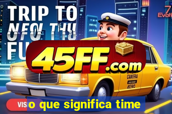 o que significa time